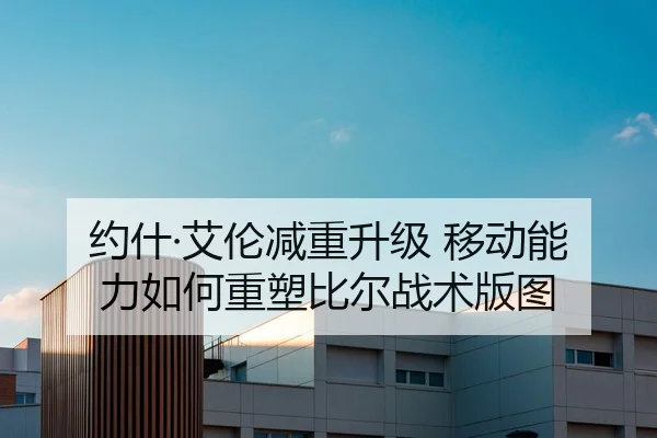约什·艾伦减重升级 移动能力如何重塑比尔战术版图